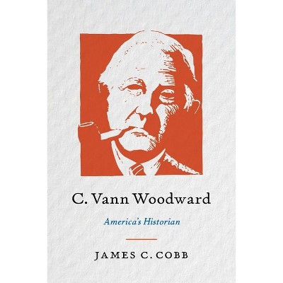C. Vann Woodward - by  James C Cobb (Hardcover)