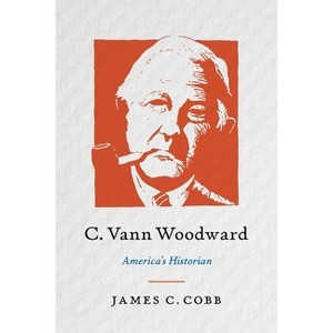 C. Vann Woodward - by  James C Cobb (Hardcover) - 1 of 1