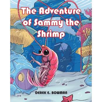 The Adventure of Sammy the Shrimp - by  Derek E Bowman (Paperback)