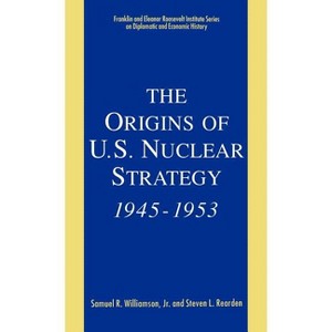 The Origins of U.S. Nuclear Strategy, 1945-1953 - (World of the Roosevelts) by  Kenneth A Loparo (Hardcover) - 1 of 1