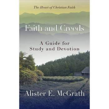 Faith and Creeds - (Heart of Christian Faith) by  Alister E McGrath (Paperback)