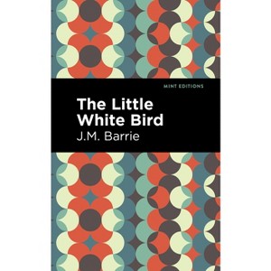 The Little White Bird - (Mint Editions (Fantasy and Fairytale)) by  J M Barrie (Paperback) - 1 of 1