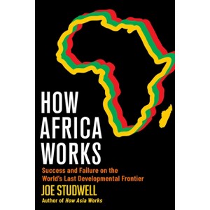 How Africa Works - by  Joe Studwell (Hardcover) - 1 of 1