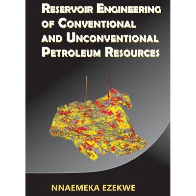 Reservoir Engineering of Conventional and Unconventional Petroleum Resources - by  Nnaemeka Ezekwe (Hardcover)