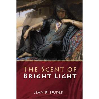 The Scent of Bright Light - by  Jean K Dudek (Paperback)