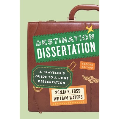 Destination Dissertation - 2nd Edition by  Sonja K Foss & William Waters (Paperback)