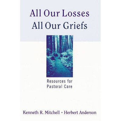 All Our Losses All Our Griefs - by  Kenneth R Mitchell & Herbert Anderson (Paperback)