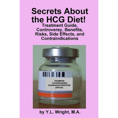 Secrets about the HCG Diet! Treatment Guide, Controversy, Benefits, Risks, Side Effects, and Contraindications - by  Y L Wright (Paperback)
