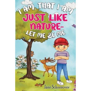 I Am That I Am, Just Like Nature- Let Me Be Me - by  Jane Schoonover (Paperback) - 1 of 1