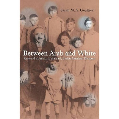 Between Arab and White, 26 - (American Crossroads) by  Sarah Gualtieri (Paperback)