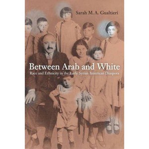 Between Arab and White - (American Crossroads) by  Sarah Gualtieri (Paperback) - 1 of 1