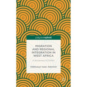 Migration and Regional Integration in West Africa - by  Adebusuyi Isaac Adeniran (Hardcover) - 1 of 1