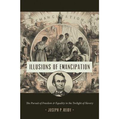 Illusions of Emancipation - (Littlefield History of the Civil War Era) by  Joseph P Reidy (Paperback)