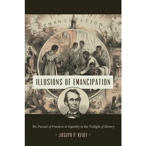 Illusions of Emancipation - (Littlefield History of the Civil War Era) by  Joseph P Reidy (Paperback) - 1 of 1