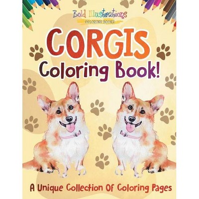 Corgis Coloring Book! A Unique Collection Of Coloring Pages - by  Bold Illustrations (Paperback)