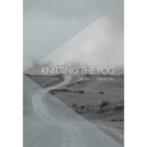 Knitting the Fog - by  Claudia D Hernández (Paperback) - 1 of 1