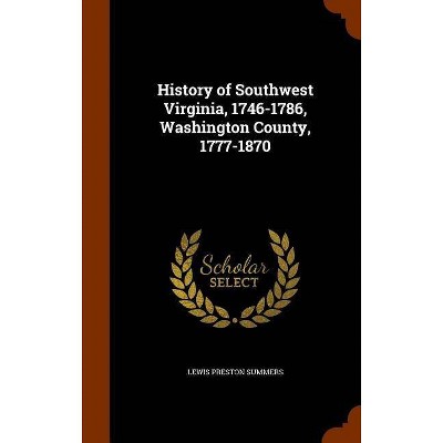 History of Southwest Virginia, 1746-1786, Washington County, 1777-1870 - by  Lewis Preston Summers (Hardcover)