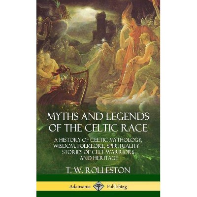 Myths and Legends of the Celtic Race - by  T W Rolleston (Hardcover)