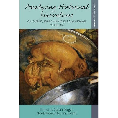 Analysing Historical Narratives - (Making Sense of History) by  Stefan Berger & Nicola Brauch & Chris Lorenz (Hardcover)