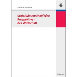 Sozialwissenschaftliche Perspektiven Der Wirtschaft - by  Gertraude Mikl-Horke (Paperback) - 1 of 1