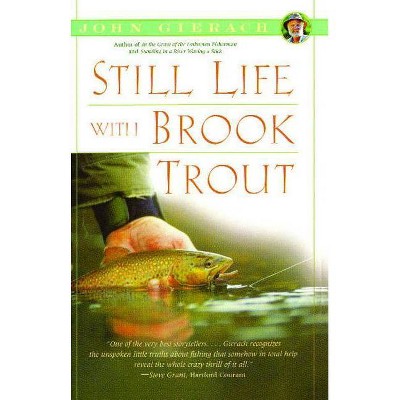 Still Life with Brook Trout - (John Gierach's Fly-Fishing Library) by  John Gierach (Paperback)