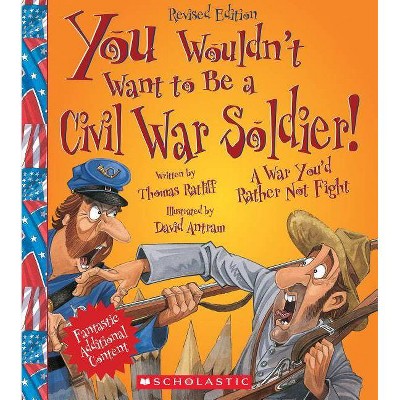 You Wouldn't Want to Be a Civil War Soldier! (Revised Edition) (You Wouldn't Want To... American History) - by  Thomas Ratliff (Paperback)