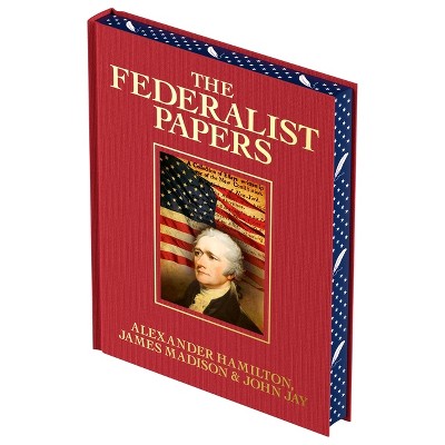 The Federalist Papers - (Arcturus Luxury Classics) by  Alexander Hamilton & James Madison & John Jay (Hardcover)