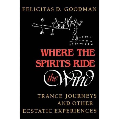 Where the Spirits Ride the Wind - by  Felicitas D Goodman (Paperback)