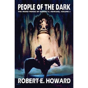 Robert E. Howard's Weird Works Volume 3: People of the Dark - (Weird Works of Robert E. Howard) by  Robert E Howard (Hardcover) - 1 of 1