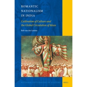 Romantic Nationalism in India - (National Cultivation of Culture) by  Bob Van Der Linden (Hardcover) - 1 of 1