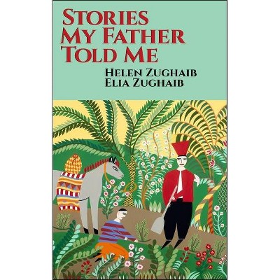 Stories My Father Told Me - by  Elia Zughaib (Hardcover)