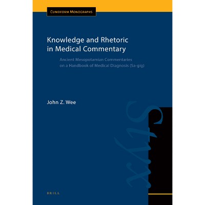Knowledge and Rhetoric in Medical Commentary - (Cuneiform Monographs) by  John Wee (Hardcover)