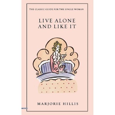 Live Alone and Like It - by  Marjorie Hillis (Paperback)