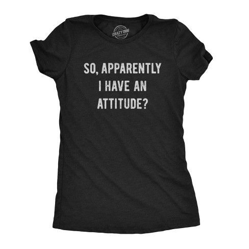 Womens So Apparently I Have An Attitude T shirt Funny Sayings Sarcastic Tee - Crazy Dog Women's T Shirt - image 1 of 4