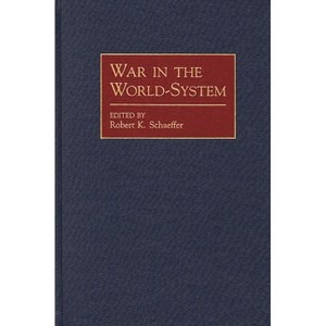 War in the World-System - (Studies in the Political Economy of the World-System) by  Robert K Schaeffer (Hardcover) - 1 of 1
