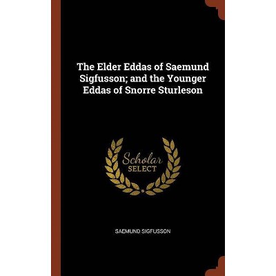 The Elder Eddas of Saemund Sigfusson; And the Younger Eddas of Snorre Sturleson - (Hardcover)