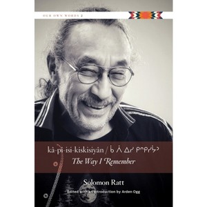 Kâ-Pî-Isi-Kiskisiyân / The Way I Remember - by  Solomon Ratt (Paperback) - 1 of 1