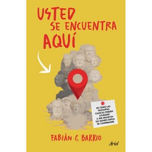 Usted Se Encuentra Aquí de Cómo Las Filosofías Clásicas Pueden Ayudarte a Ser Un Mejor Primate En Un Mundo Difícil de Comprender / You Are Here - 1 of 1