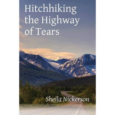 Hitchhiking the Highway of Tears - by  Sheila Nickerson (Paperback)