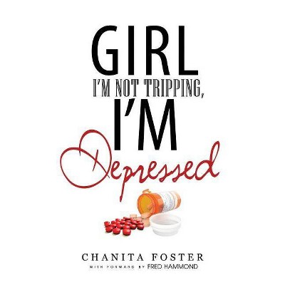 Girl, I'm Not Tripping, I'm Depressed - by  Chanita Foster (Paperback)