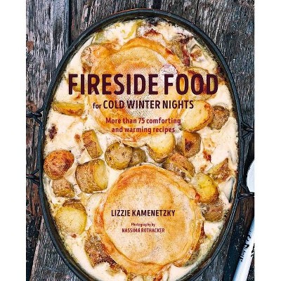 Fireside Food for Cold Winter Nights - by  Lizzie Kamenetzky (Hardcover)