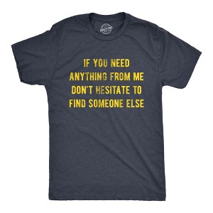 Mens If You Need Anything From Me Find Someone Else Humor Saying Hilarious Shirt - Crazy Dog Men's T Shirt - 1 of 4