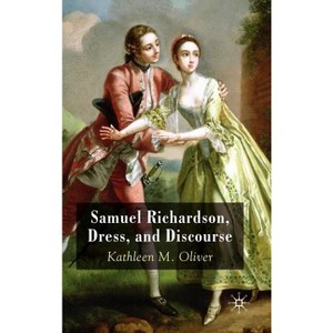 Samuel Richardson, Dress, and Discourse - by  K Oliver (Hardcover) - 1 of 1