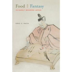 Food and Fantasy in Early Modern Japan - by  Eric Rath (Hardcover) - 1 of 1