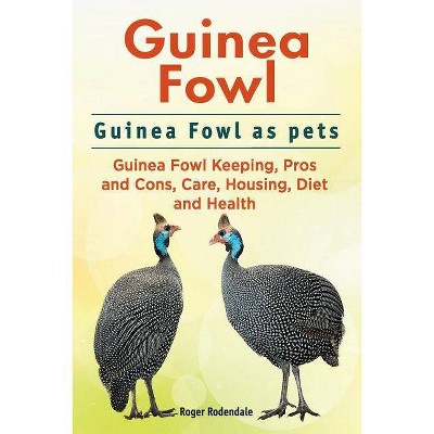 Guinea Fowl. Guinea Fowl as pets. Guinea Fowl Keeping, Pros and Cons, Care, Housing, Diet and Health. - by  Roger Rodendale (Paperback)