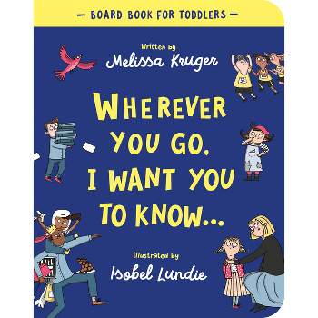 Wherever You Go, I Want You to Know Board Book - by  Melissa B Kruger