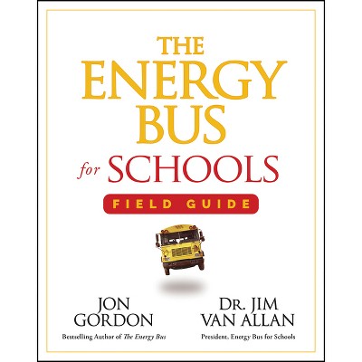 The Energy Bus for Schools Field Guide - by  Jon Gordon & Jim Van Allan (Paperback)