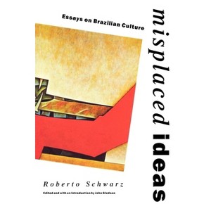 Misplaced Ideas - (Critical Studies in Latin American and Iberian Culture) by  Roberto Schwarz (Paperback) - 1 of 1
