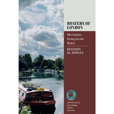 Boaters of London - (Lifeworlds: Knowledges, Politics, Histories) by  Ben Bowles (Hardcover)
