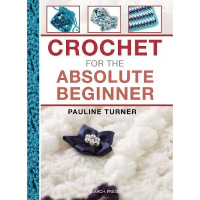 Crochet for the Absolute Beginner - by  Pauline Turner (Hardcover)